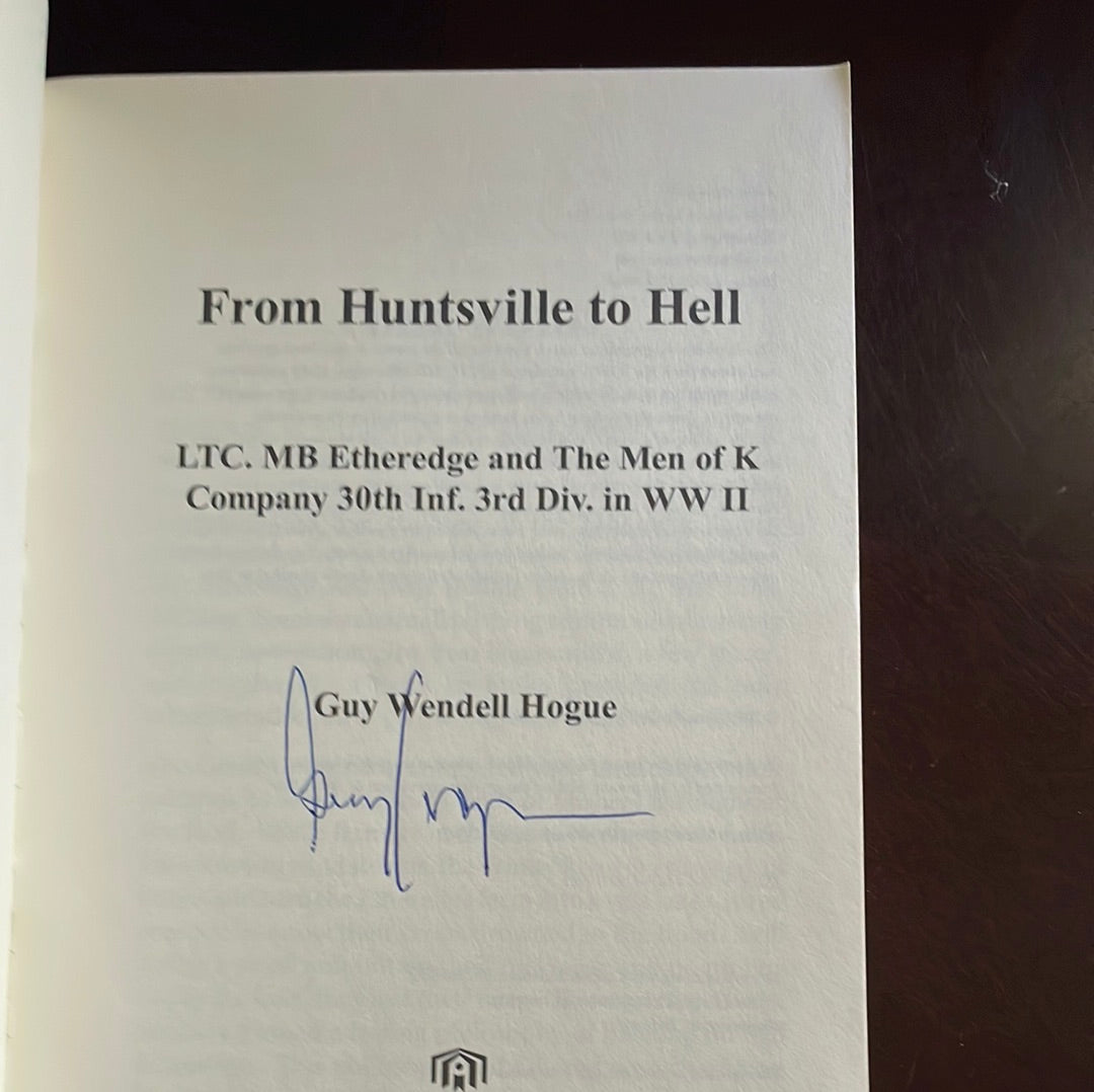 From Huntsville to Hell: LTC. MB Etheredge and The Men of K Company 30th Inf. 3rd Div. in WW II (Signed) - Hogue, Guy Wendell