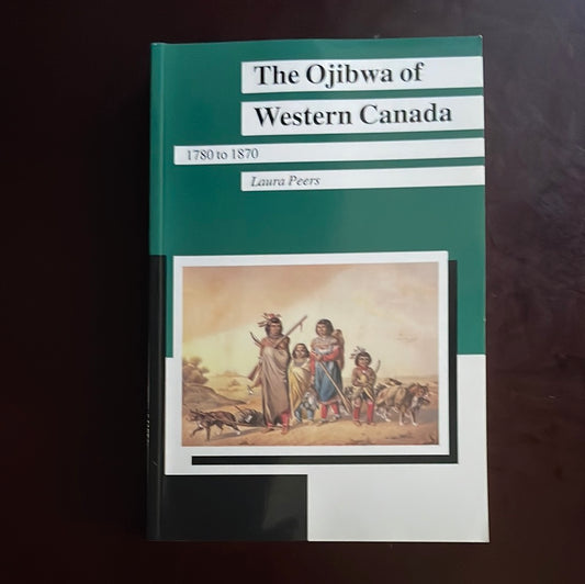 The Ojibwa of Western Canada 1780-1870 - Peers, Laura
