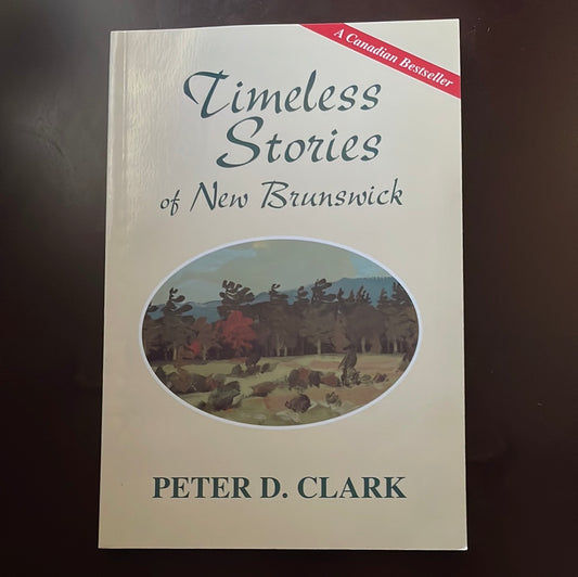Timeless Stories of New Brunswick (Inscribed) - Clark, Peter D.