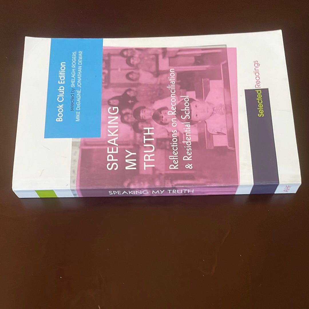 Speaking My Truth : Reflections on Reconciliation & Residential School - Rogers, Shelagh; DeGagne, Mike; Dewar, Jonathan