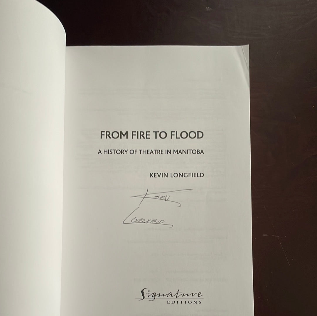 From Fire to Flood: A History of Theatre in Manitoba (Signed) - Longfield, Kevin