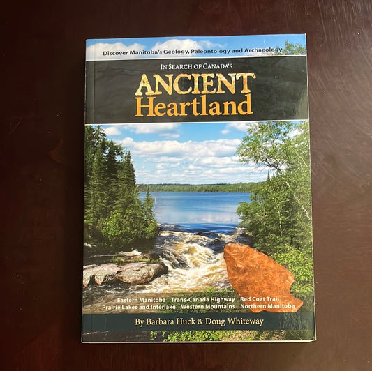 In Search of Canada's Ancient Heartland, Discover Manitoba's Geology, Paleontology and Archaeology - Huck, Barbara; Whiteway, Doug