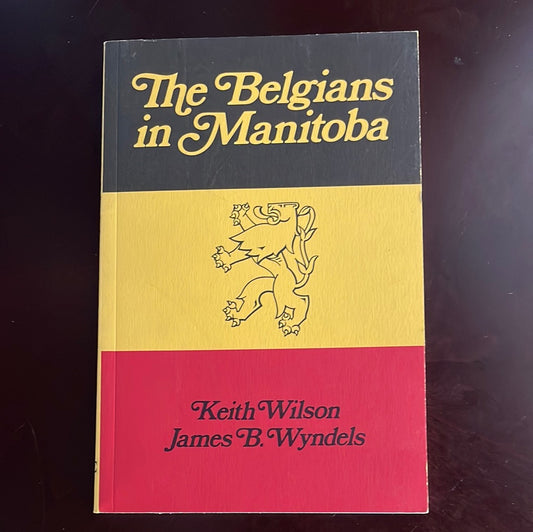 The Belgians in Manitoba - Wilson, Keith; Wyndels, James B.