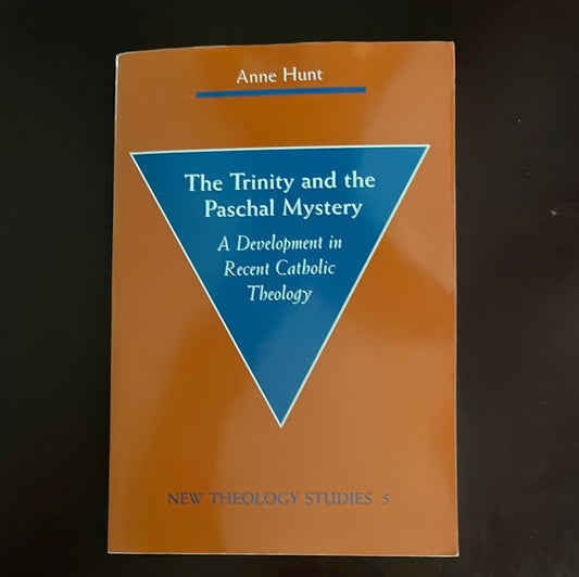 The Trinity and the Paschal Mystery: A Development in Recent Catholic Theology (New Theology Studies) - Hunt, Anne