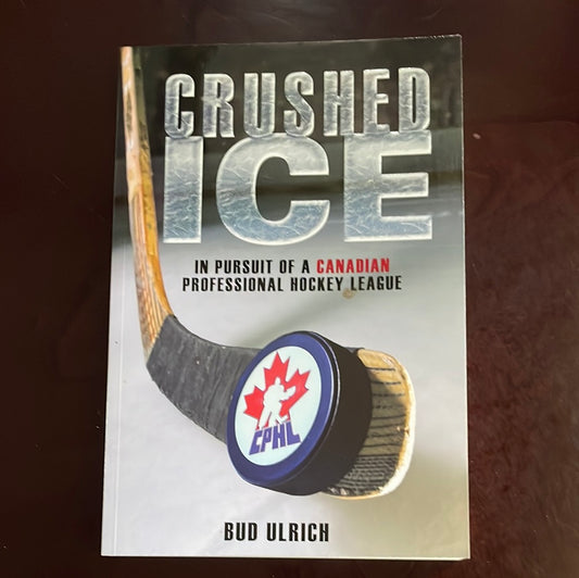 Crushed Ice: In Pursuit of a Canadian Professional Hockey League (Signed) - Ulrich, Bud