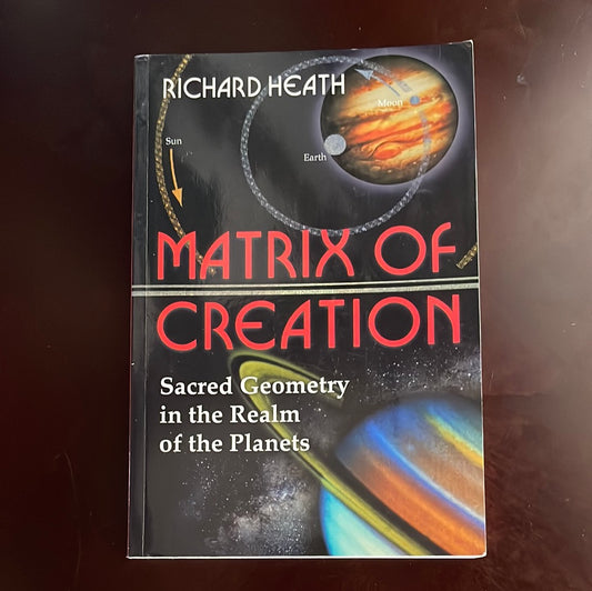 Matrix of Creation: Sacred Geometry in the Realm of the Planets - Heath, Richard