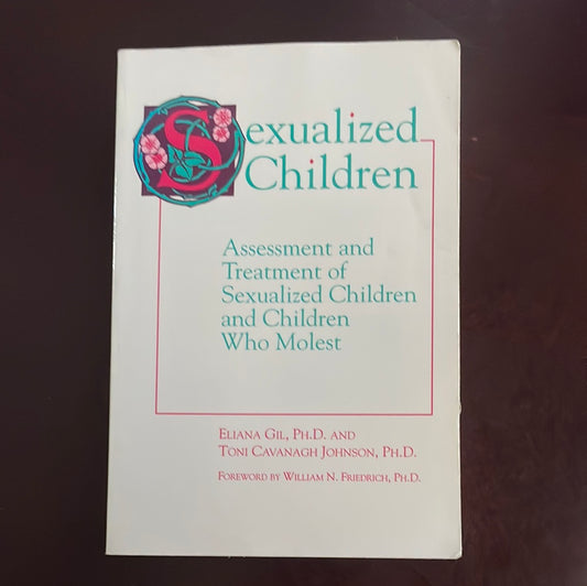 Sexualized Children: Assessment and Treatment of Sexualized Children and Children Who Molest - Gil, Eliana; Johnson, Toni Cavanagh