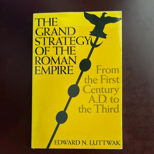 The Grand Strategy of the Roman Empire: From the First Century A.D. to the Third - Luttwak, Edward N.