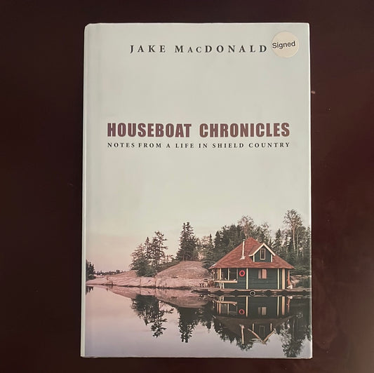 Houseboat Chronicles : Notes From a Life in Shield Country (Signed) - MacDonald, Jake