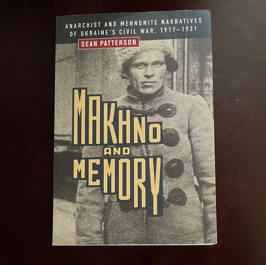 Makhno and Memory: Anarchist and Mennonite Narratives of Ukraine's Civil War, 1917-1921 - Patterson, Sean