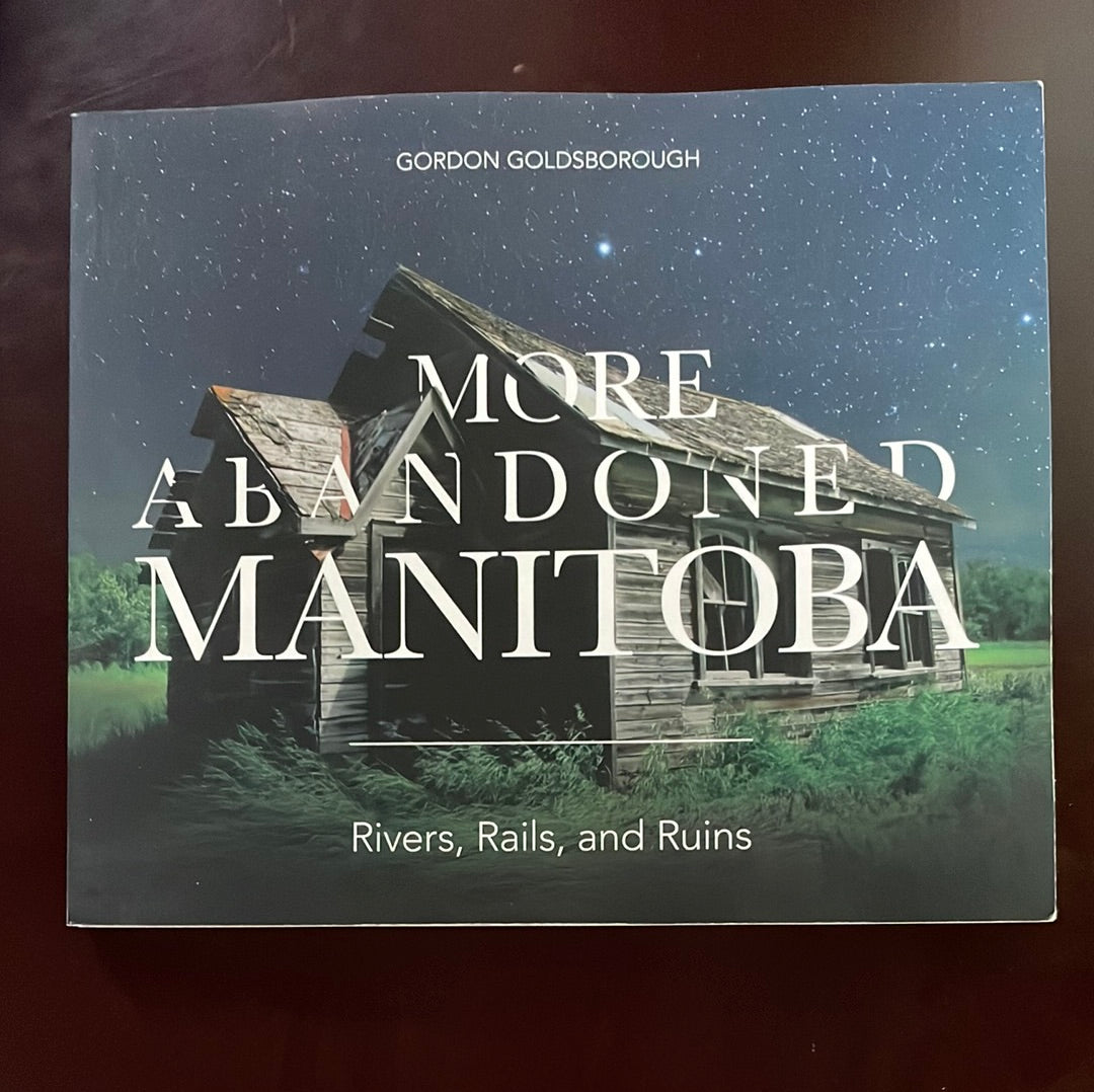 More Abandoned Manitoba: Rivers, Rails and Ruins - Goldsborough, Gordon