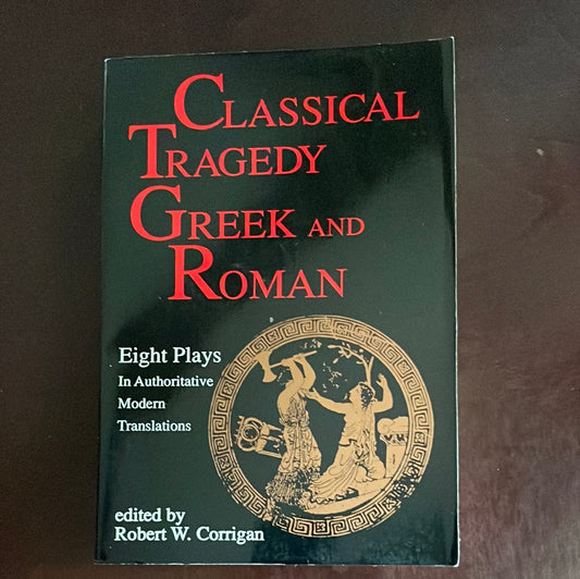 Classical Tragedy - Greek and Roman: Eight Plays in Authoritative Modern Translations - Corrigan, Robert W. (Editor); Aeschylus; Sophocles; Euripides; Seneca