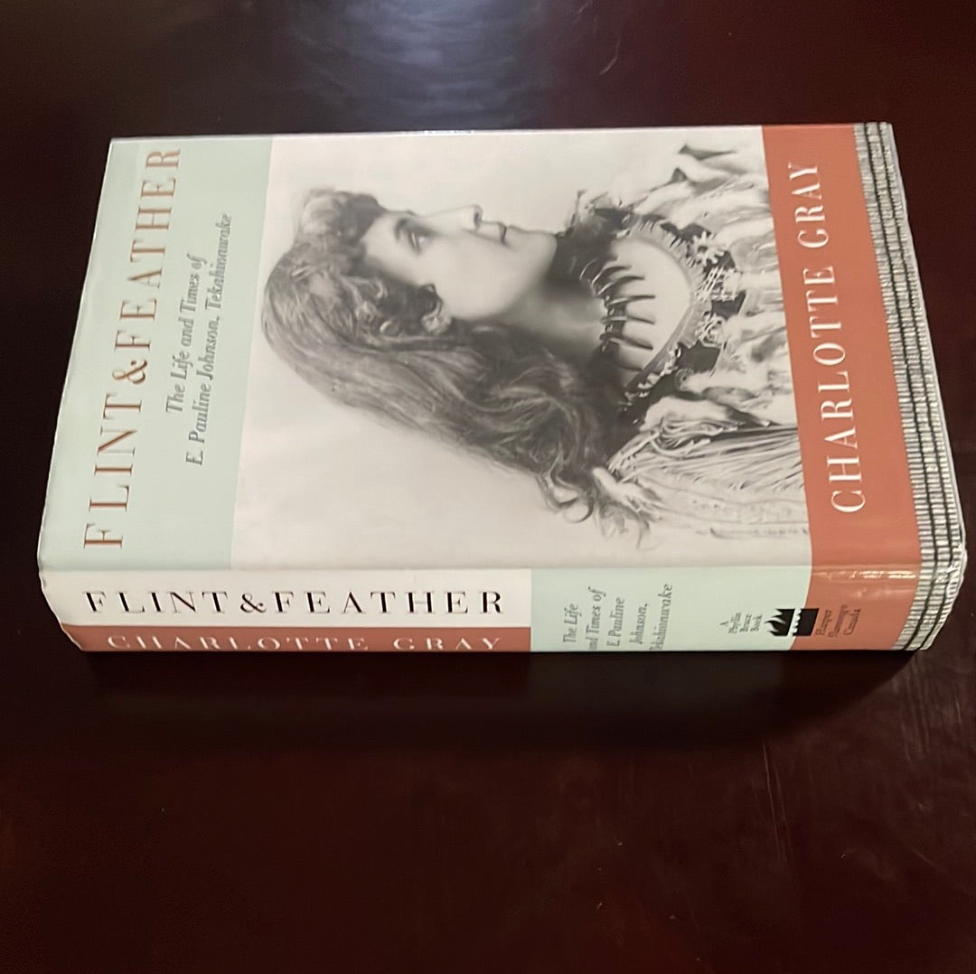 Flint & Feather: The Life and Times of E. Pauline Johnson, Tekahionwake - Gray, Charlotte