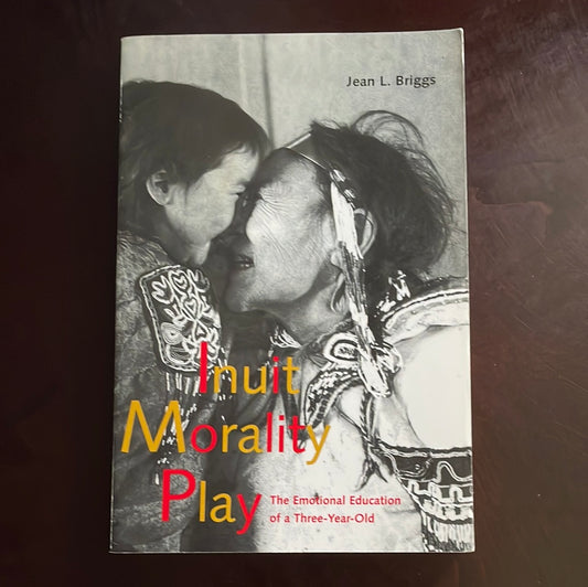 Inuit Morality Play: The Emotional Education of a Three-Year-Old - Briggs, Jean L
