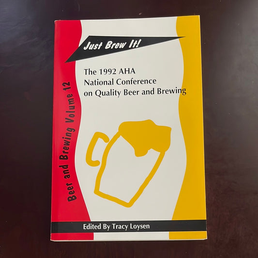 Just Brew It! The 1992 AHA National Conference on Quality Beer and Brewing (Beer and Brewing Volume 12) - Loysen, Tracy