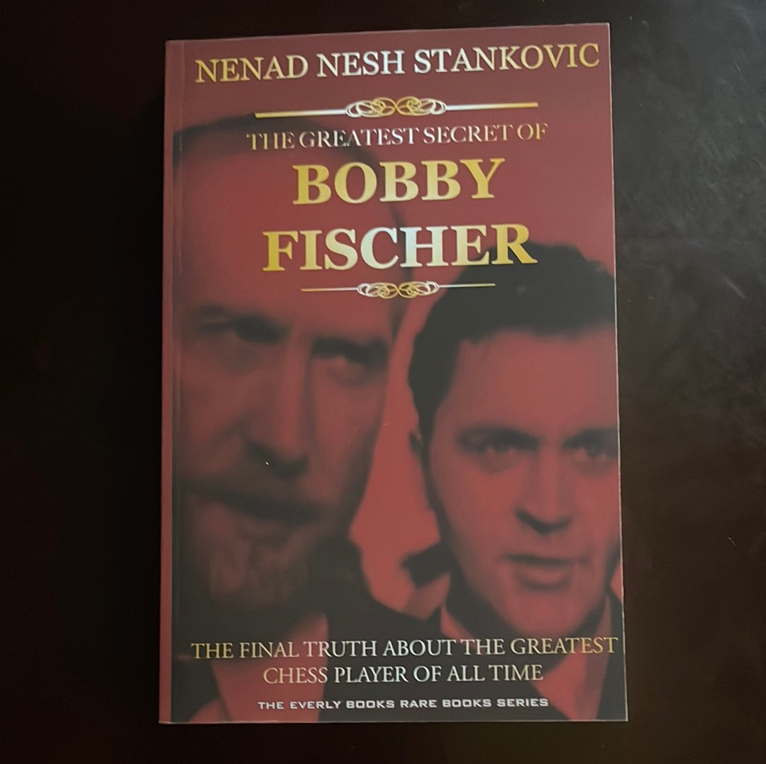 The Greatest Secret of Bobby Fischer: The Final Truth About the Greatest Chess Player of All Time (Everly Books Rare Books) (Signed) - Stankovic, Nenad Nesh