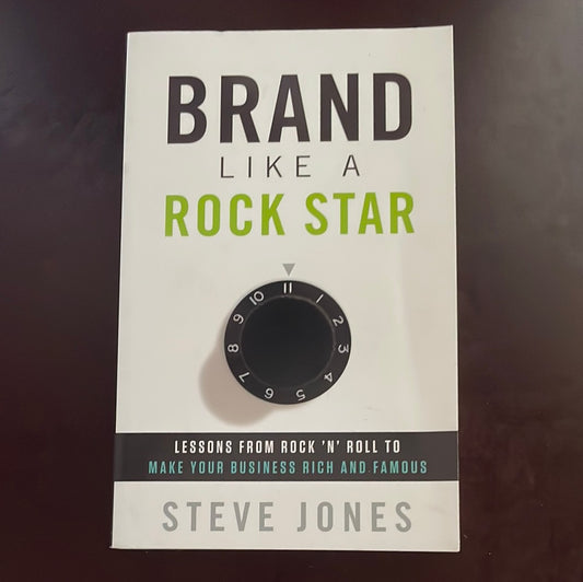 Brand Like a Rock Star: Lessons from Rock 'n' Roll to Make Your Business Rich & Famous (Inscribed) - Jones, Steve
