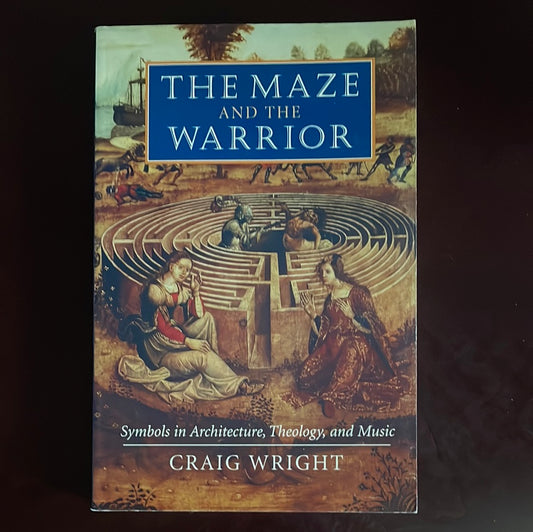 The Maze and the Warrior: Symbols in Architecture, Theology, and Music - Wright, Craig