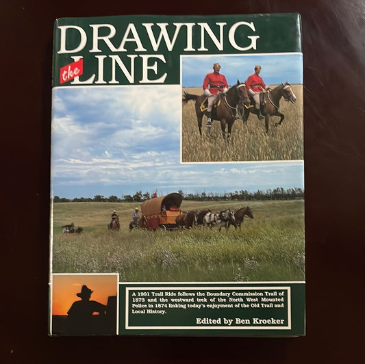 Drawing the Line: A 1991 Trail Ride Follows the Boundary Commission Trail of 1873 and the Westward Trek of the North West Mounted Police in 1874 - Kroeker, Ben