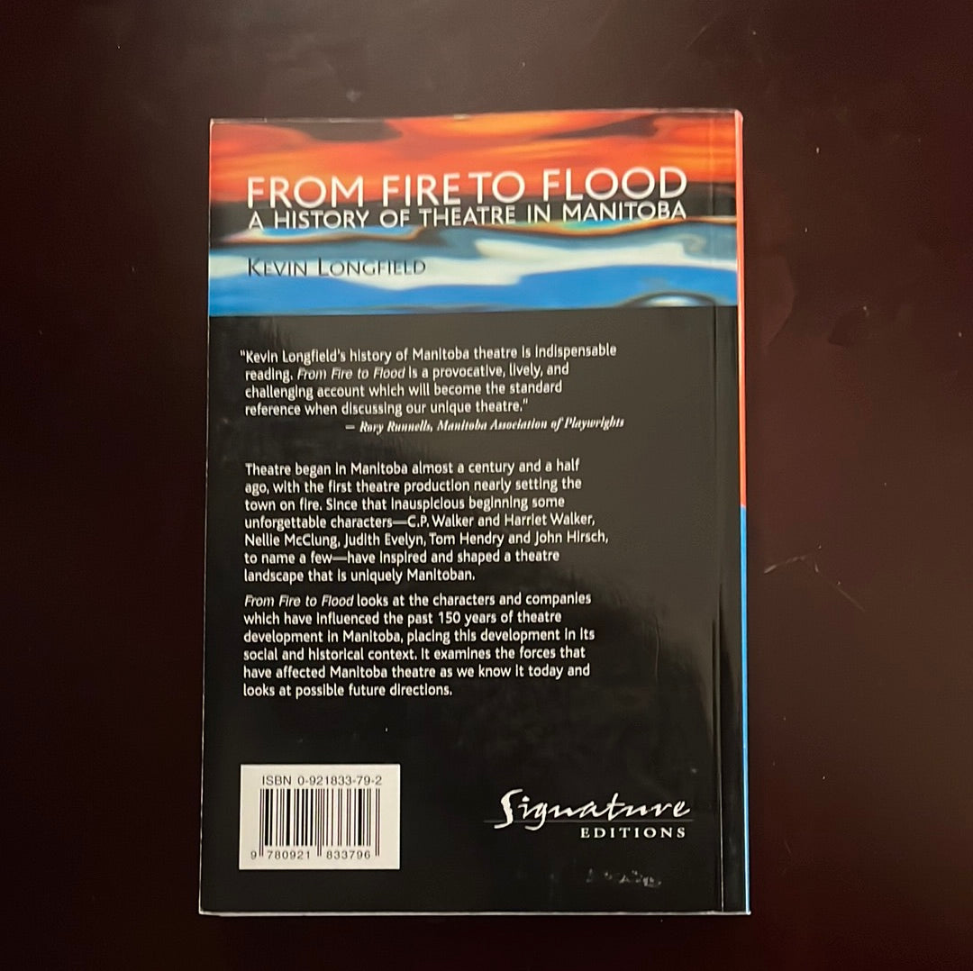 From Fire to Flood: A History of Theatre in Manitoba (Signed) - Longfield, Kevin