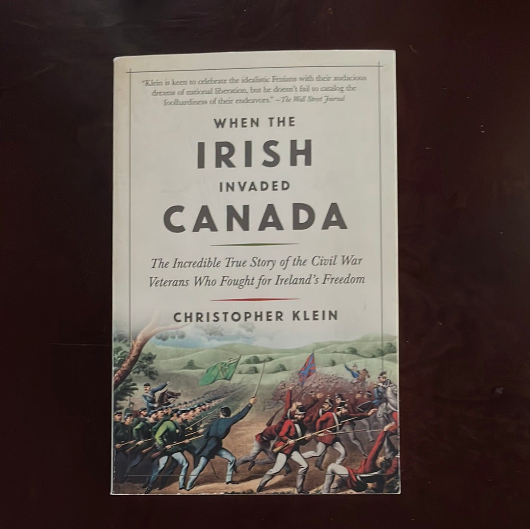 When the Irish Invaded Canada: The Incredible True Story of the Civil War Veterans Who Fought for Ireland's Freedom - Klein, Christopher