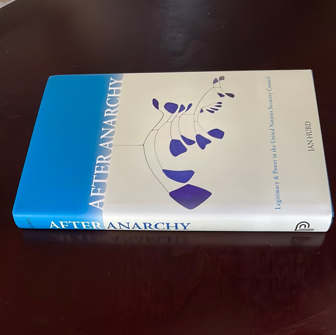 After Anarchy: Legitimacy and Power in the United Nations Security Council - Hurd, Ian