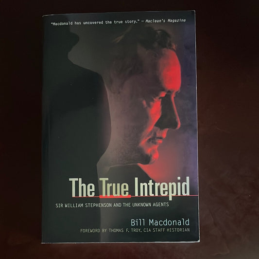 The True Intrepid: Sir William Stephenson and the Unknown Agents - MacDonald, Bill