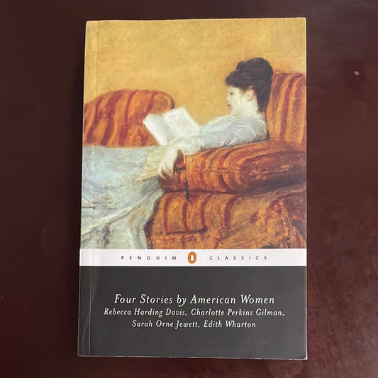 Four Stories By American Women: Life in the Iron Mills; The Yellow Wallpaper; The Country of the Pointed Firs; Souls Belated - Davis, Rebecca Harding; Gilman, Charlotte Perkins; Jewett, Sarah Orne; Wharton, Edith; Wolff, Cynthia Griffin
