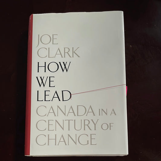 How We Lead: Canada in a Century of Change (Inscribed) - Clark, Joe