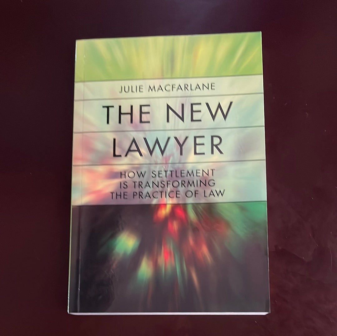 The New Lawyer: How Settlement Is Transforming the Practice of Law - MacFarlane, Julie