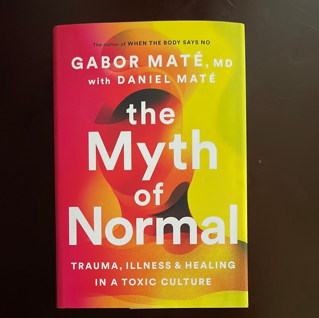 The Myth of Normal: Trauma, Illness & Healing in a Toxic Culture - Maté, Gabor; Maté, Daniel (Signed)