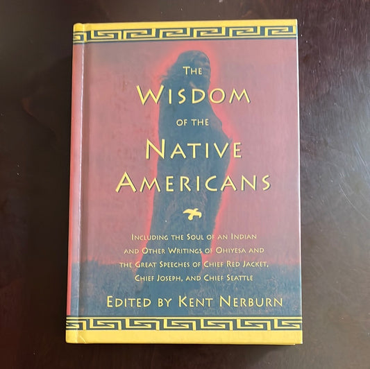 The Wisdom of the Native Americans: Including the Soul of an Indian and Other Writings of Ohiyesa and the Great Speeches of Red Jacket, Chief Joseph, and Chief Seattle (Religion and Spirituality) - Nerburn, Kent