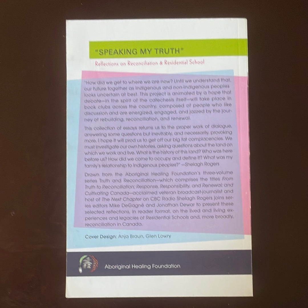 Speaking My Truth : Reflections on Reconciliation & Residential School - Rogers, Shelagh; DeGagne, Mike; Dewar, Jonathan