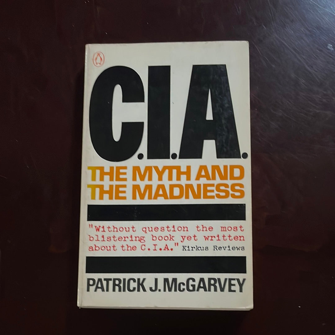 C.I.A.: The Myth and the Madness - McGarvey, Patrick J.