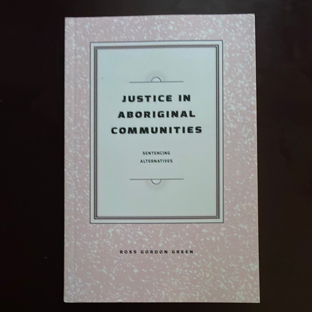 Justice in Aboriginal Communities : Sentencing Alternatives - Green, Ross Gordon