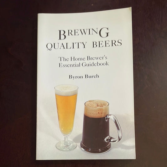 Brewing Quality Beers: The Home Brewer's Essential Guidebook - Burch, Byron