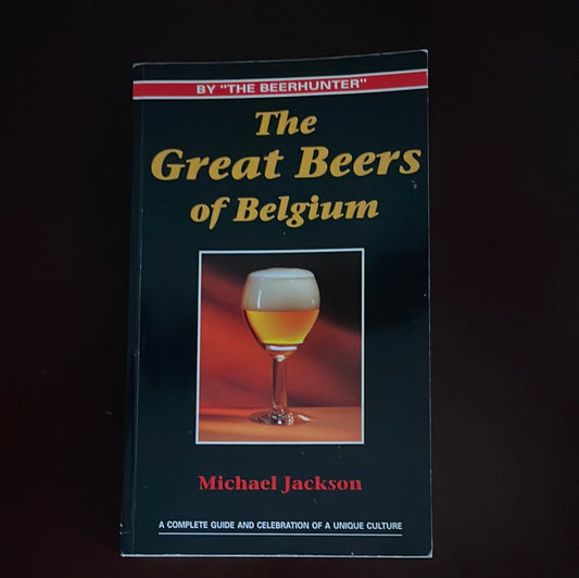 The Great Beers of Belgium : A Complete Guide and Celebration of a Unique Culture - Jackson, Michae