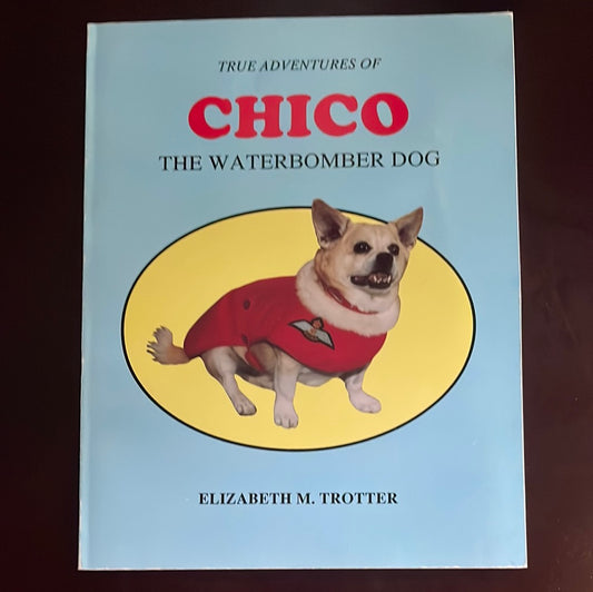 True Adventures of Chico the Waterbomber Dog - Trotter, Elizabeth M.