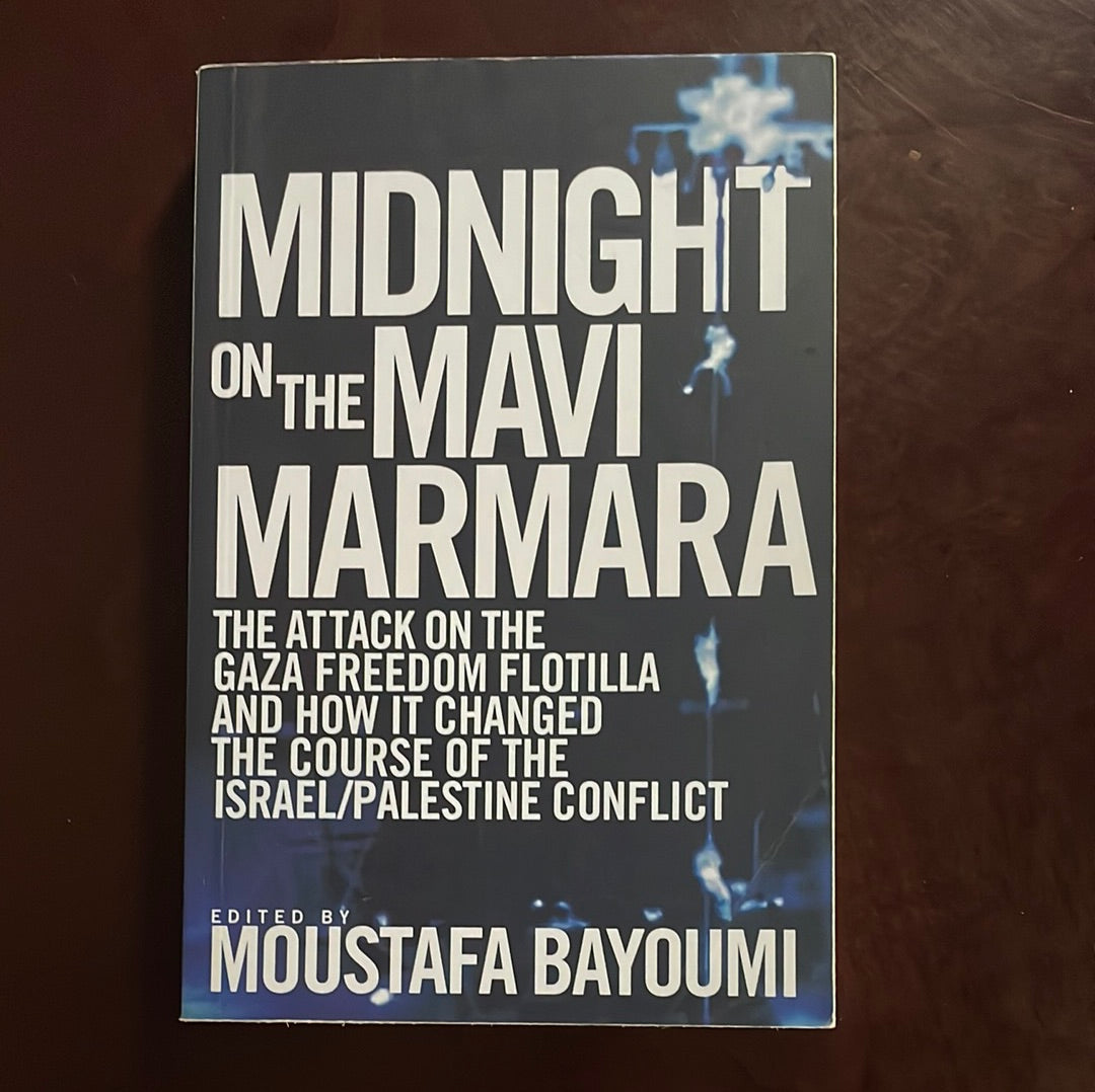 Midnight on the Mavi Marmara: The Attack on the Gaza Freedom Flotilla and How It Changed the Course of the Israel/Palestine Conflict - Bayoumi, Moustafa