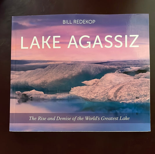 Lake Agassiz: The Rise and Demise of the World's Greatest Lake - Redekop, Bill