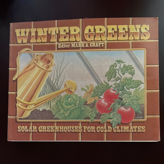 Winter Greens: Solar Greenhouses for Cold Climates - Craft, Mark A.