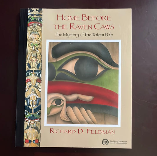 Home Before the Raven Caws: The Mystery of Indiana's Alaskan Totem Pole - Feldman, Richard D.; Eiteljorg Museu