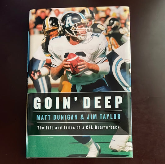 Goin' Deep: The Life and Times of a CFL Quarterback (Inscribed) - Matt Dunigan; Jim Taylor