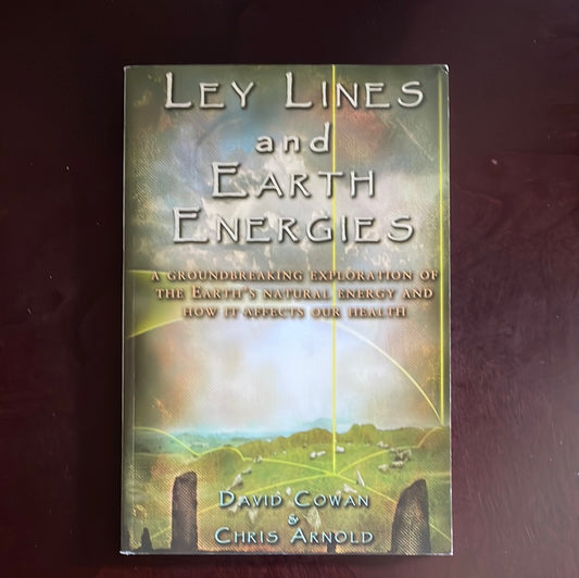 Ley Lines and Earth Energies: A Groundbreaking Exploration of the Earth's Natural Energy and How it Effects our Health - Cowan, David; Arnold, Chris