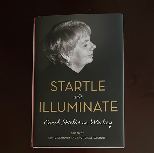 Startle and Illuminate: Carol Shields on Writing - Shields, Carol; Giardini, Anne; Giardini, Nicholas