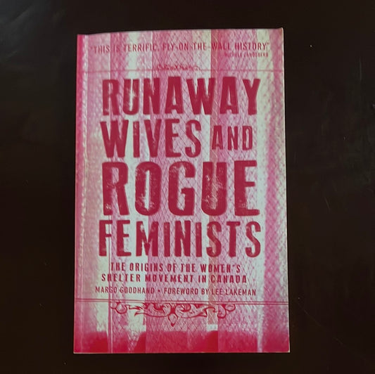 Runaway Wives and Rogue Feminists: The Origins of the Women's Shelter Movement in Canada (Inscribed) - Goodhand, Margo