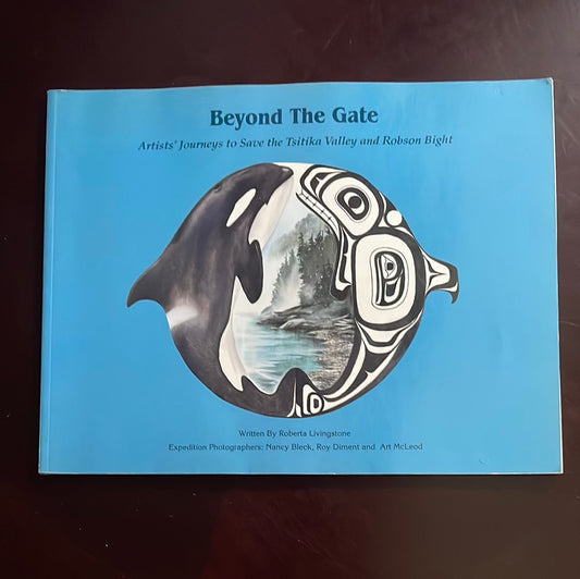 Beyond the Gate: Artists' Journeys to Save the Tsitika Valley and Robson Bight - Livingstone, Roberta