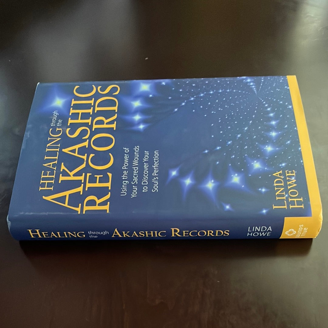 Healing Through the Akashic Records: Using the Power of Your Sacred Wounds to Discover Your Soul's Perfection - Howe, Linda