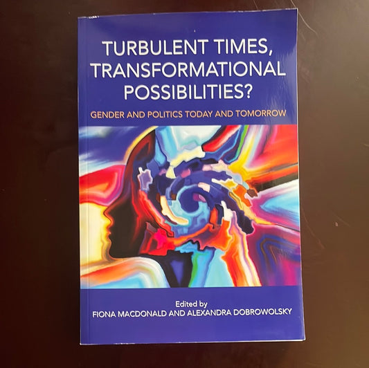 Turbulent Times, Transformational Possibilities?: Gender and Politics Today and Tomorrow - MacDonald, Fiona; Dobrowolsky, Alexandra