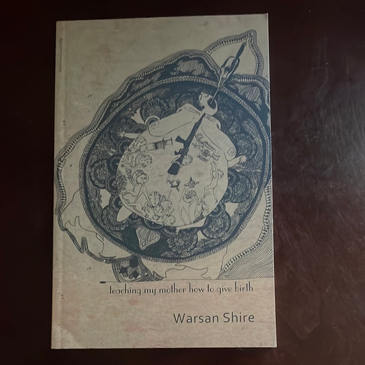 Teaching My Mother How to Give Birth - Shire, Warsan